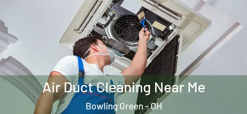  Air Duct Cleaning Near Me Bowling Green - OH