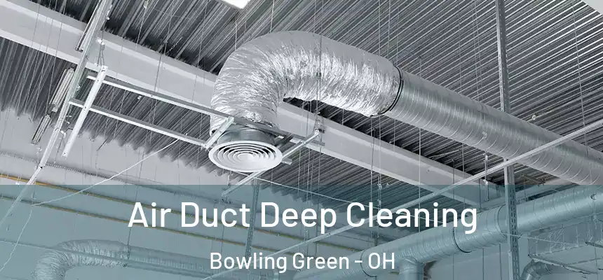  Air Duct Deep Cleaning Bowling Green - OH