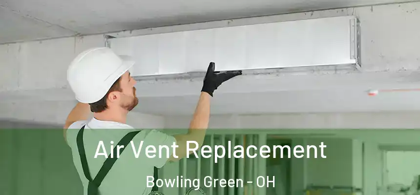 Air Vent Replacement Bowling Green - OH