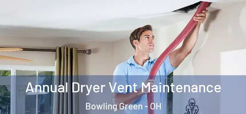  Annual Dryer Vent Maintenance Bowling Green - OH