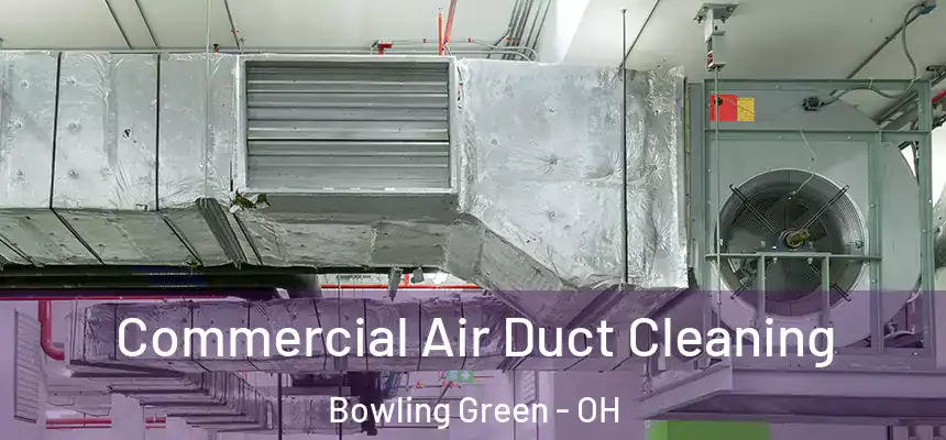  Commercial Air Duct Cleaning Bowling Green - OH