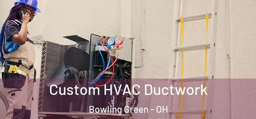 Custom HVAC Ductwork Bowling Green - OH