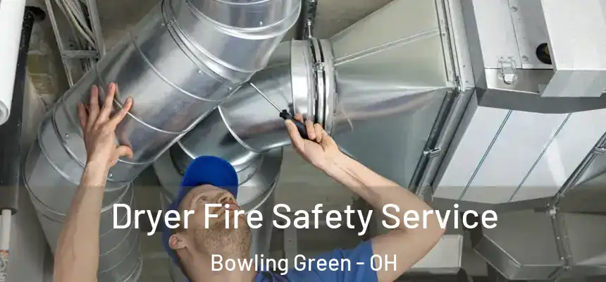  Dryer Fire Safety Service Bowling Green - OH