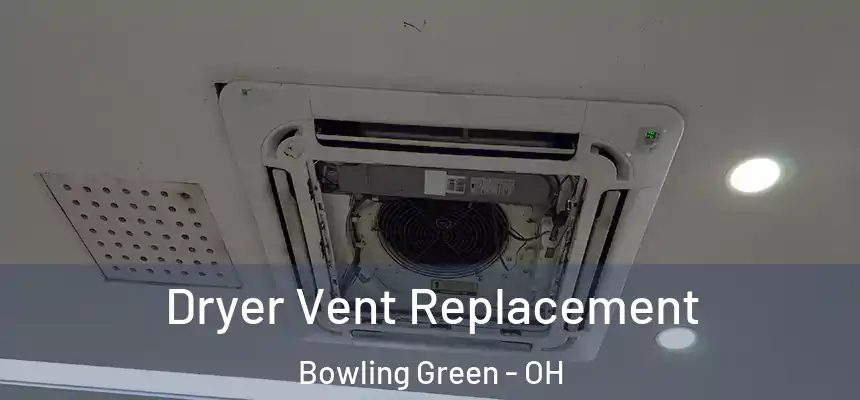 Dryer Vent Replacement Bowling Green - OH