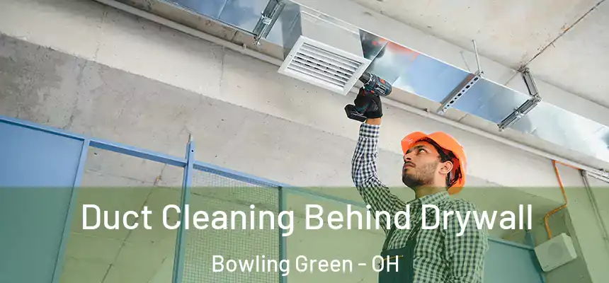  Duct Cleaning Behind Drywall Bowling Green - OH