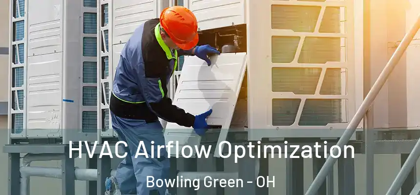 HVAC Airflow Optimization Bowling Green - OH