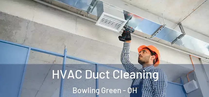 HVAC Duct Cleaning Bowling Green - OH