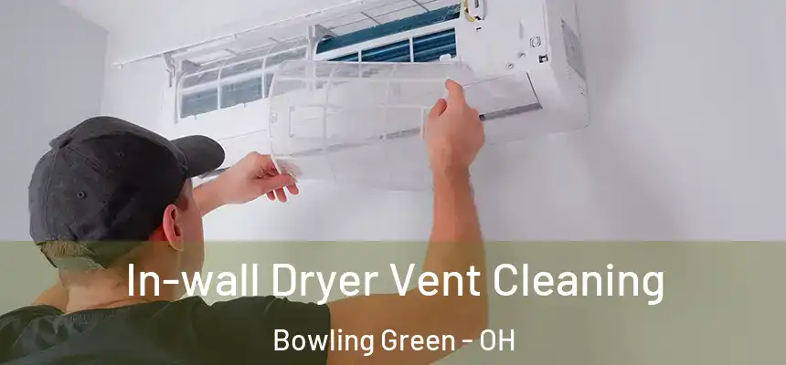 In-wall Dryer Vent Cleaning Bowling Green - OH