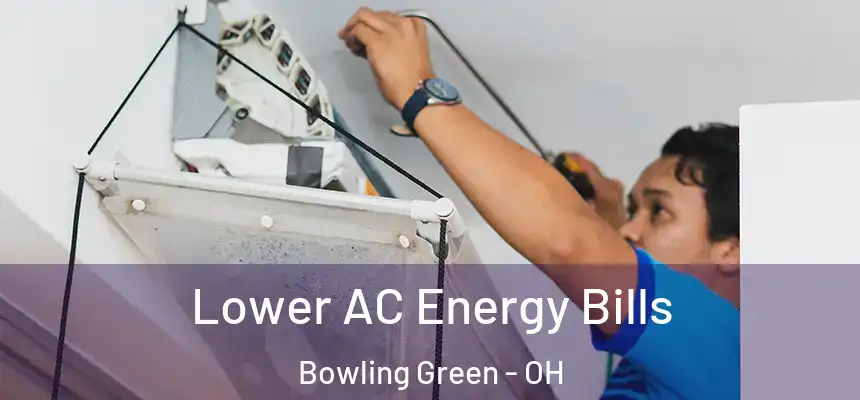 Lower AC Energy Bills Bowling Green - OH
