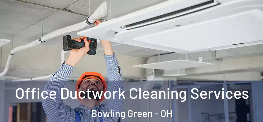 Office Ductwork Cleaning Services Bowling Green - OH