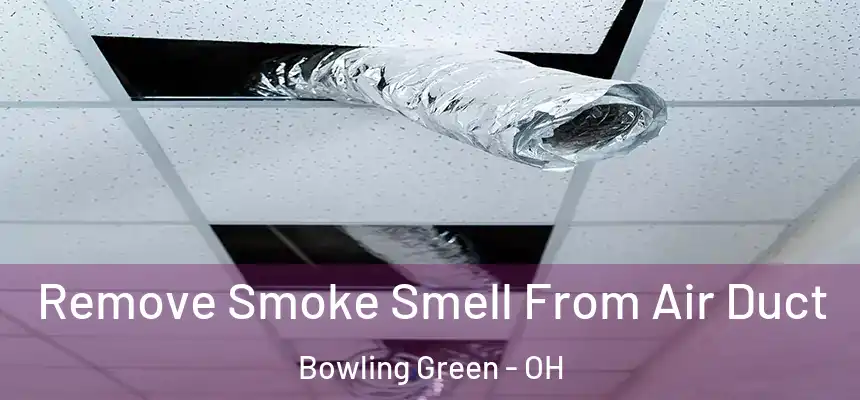  Remove Smoke Smell From Air Duct Bowling Green - OH