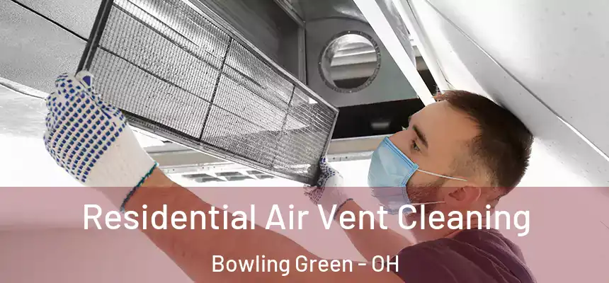  Residential Air Vent Cleaning Bowling Green - OH