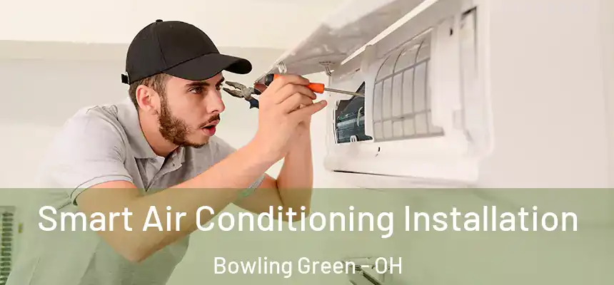  Smart Air Conditioning Installation Bowling Green - OH