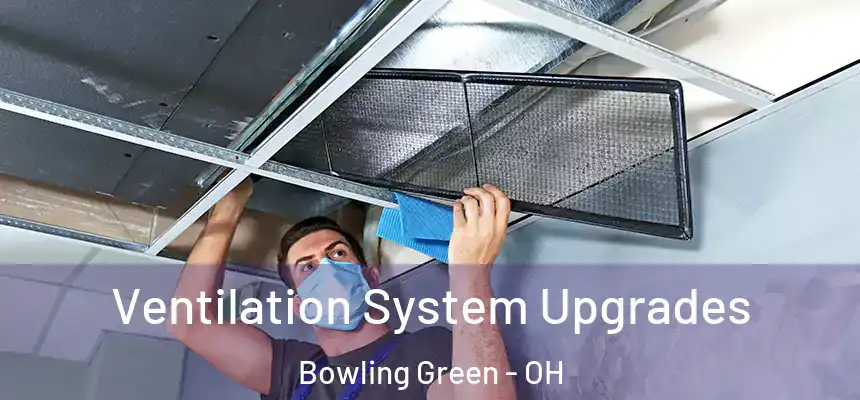 Ventilation System Upgrades Bowling Green - OH